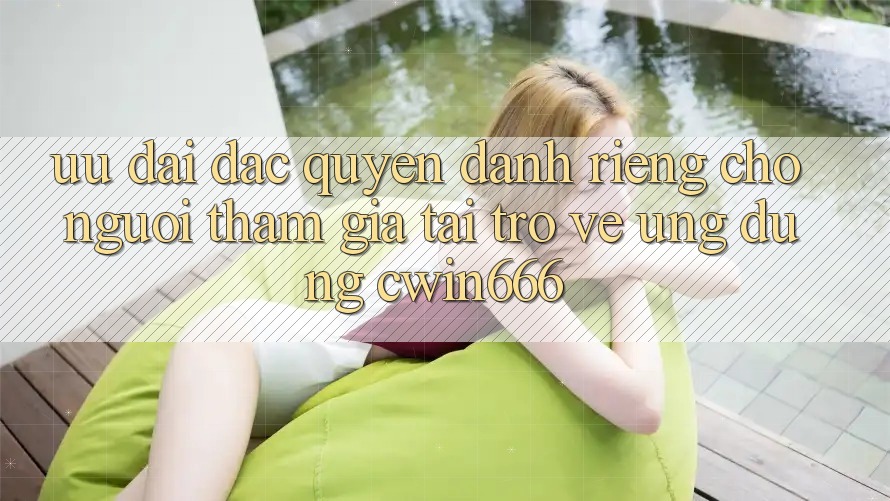 Ưu Đãi Đặc Quyền Dành Riêng Cho Người tham gia Tải trở về Ứng dụng Cwin666