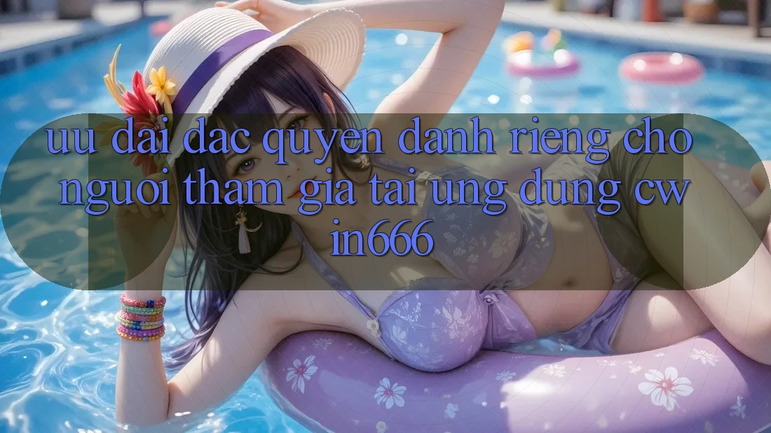 Ưu Đãi Đặc Quyền Dành Riêng Cho Người tham gia Tải Ứng dụng Cwin666