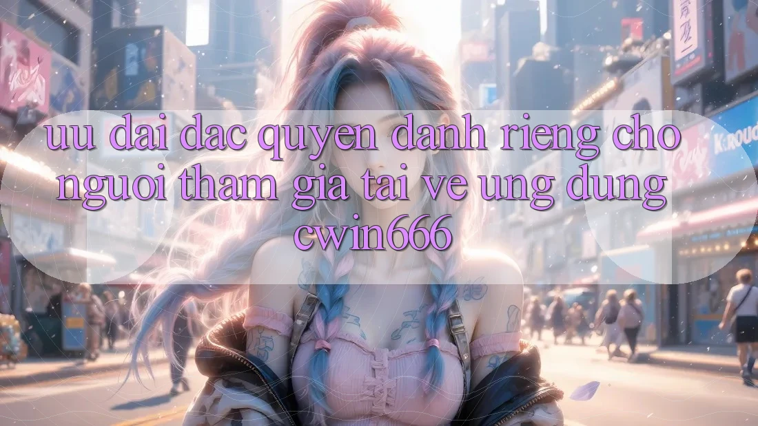 Ưu Đãi Đặc Quyền Dành Riêng Cho Người tham gia Tải về Ứng dụng Cwin666 Ưu Đãi Đặc Quyền Dành Riêng Cho Người tham gia Tải về Ứng dụng Cwin666