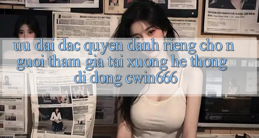 Ưu Đãi Đặc Quyền Dành Riêng Cho Người tham gia Tải xuống Hệ thống di động Cwin666 Ưu Đãi Đặc Quyền Dành Riêng Cho Người tham gia Tải xuống Hệ thống di động Cwin666