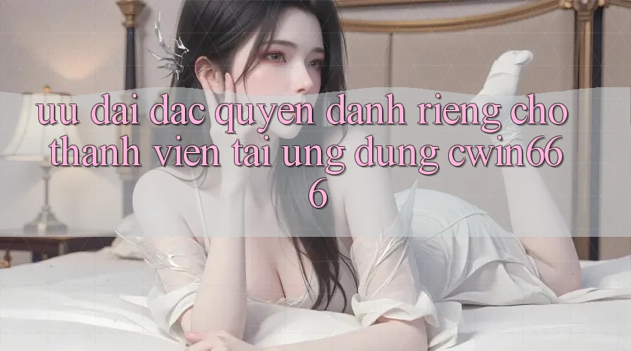 Ưu Đãi Đặc Quyền Dành Riêng Cho Thành Viên Tải Ứng dụng Cwin666 Ưu Đãi Đặc Quyền Dành Riêng Cho Thành Viên Tải Ứng dụng Cwin666