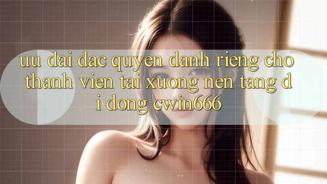 Ưu Đãi Đặc Quyền Dành Riêng Cho Thành Viên Tải xuống Nền tảng di động Cwin666