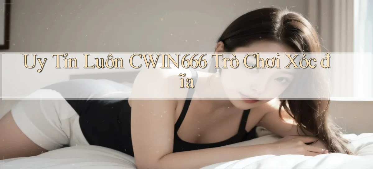 uy tín luôn cwin666 trò chơi xóc đĩa