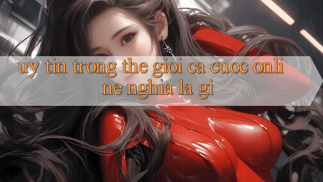 “Uy Tín” Trong Thế Giới Cá Cược Online Nghĩa Là Gì?