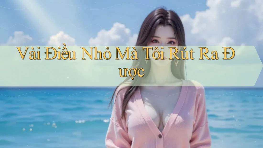 Vài Điều Nhỏ Mà Tôi Rút Ra Được Vài Điều Nhỏ Mà Tôi Rút Ra Được