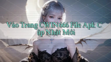 vào trang cwin666 file apk cập nhật mới