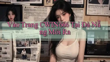 vào trang cwin666 tại Đà Nẵng mới ra