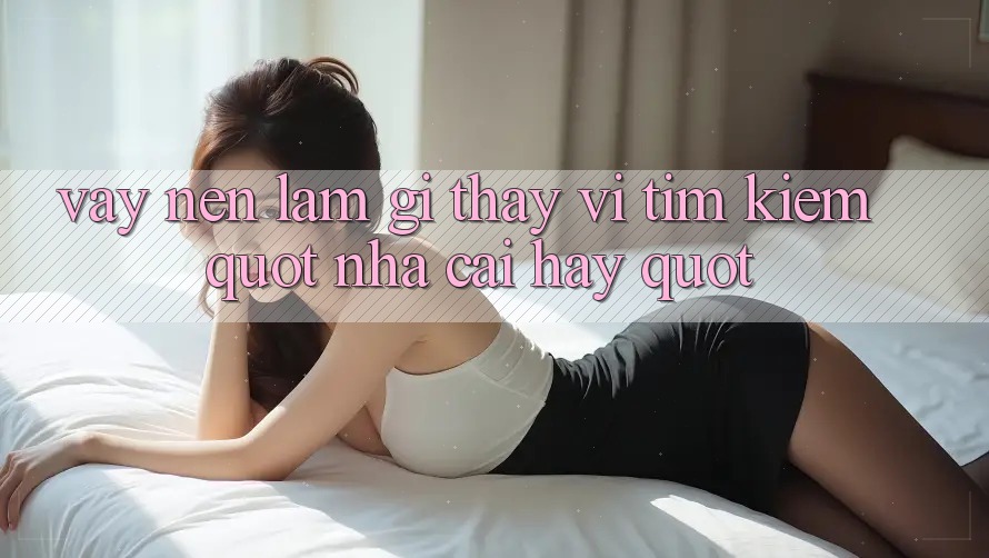 Vậy Nên Làm Gì Thay Vì Tìm Kiếm " Nhà Cái Hay" ?