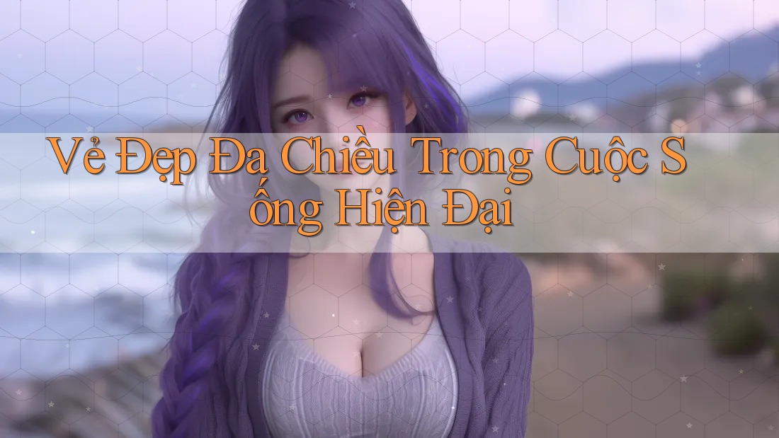 Vẻ Đẹp Đa Chiều Trong Cuộc Sống Hiện Đại