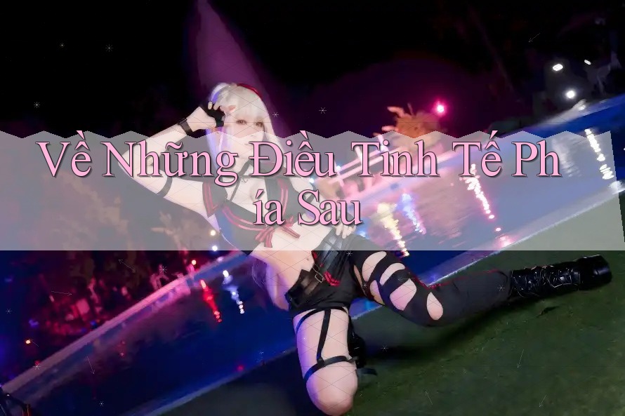 Về Những Điều Tinh Tế Phía Sau