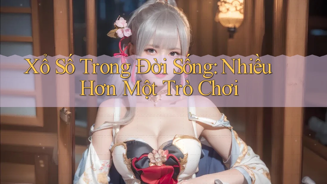 Xổ Số Trong Đời Sống: Nhiều Hơn Một Trò Chơi